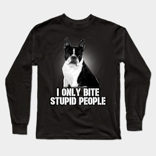 I Only Bite Stupid People Boston Terrier Long Sleeve T-Shirt
